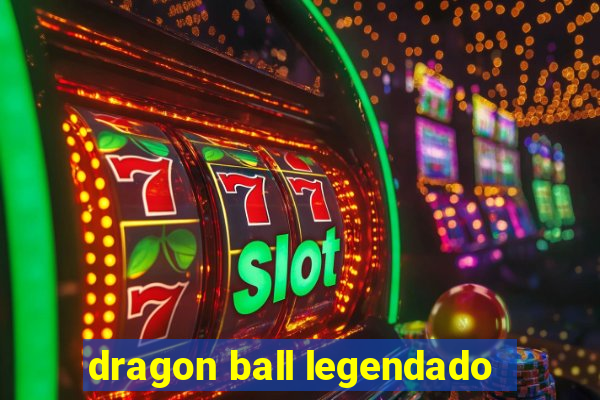 dragon ball legendado